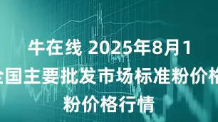 牛在线 2025年8月10日全国主要批发市场标准粉价格行情